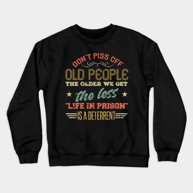 Don't Piss Off Old People The Older We Get The Less Life In Prison Is A Deterrent Crewneck Sweatshirt by TeddyTees